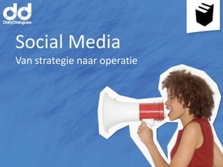 Social Media
Van strategie naar operatie
 