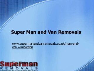 Super Man and Van Removals
www.supermanandvanremovals.co.uk/man-and-
van-wimbledon
 