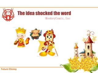 The idea shocked the word
                             MonkeyComic,Inc




Future Disney
 
