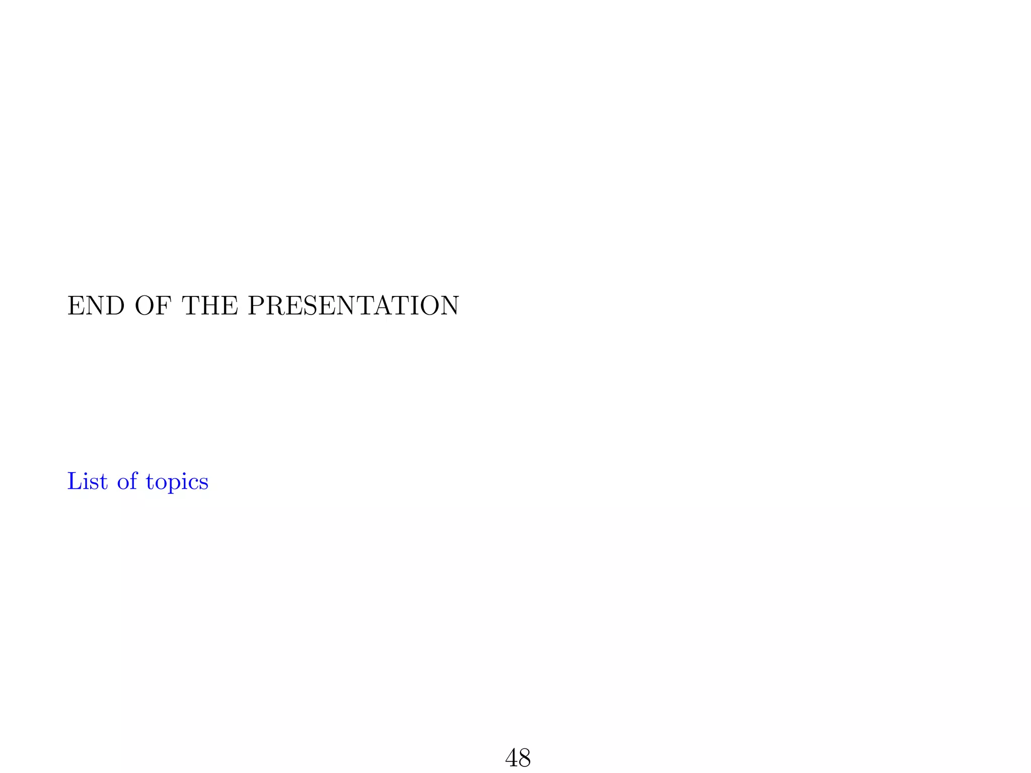 END OF THE PRESENTATION

List of topics

48

 