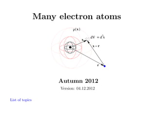 Many electron atoms
ρ( x )
x

3
dV = d x

x−r

r

Autumn 2012
Version: 04.12.2012
List of topics

 