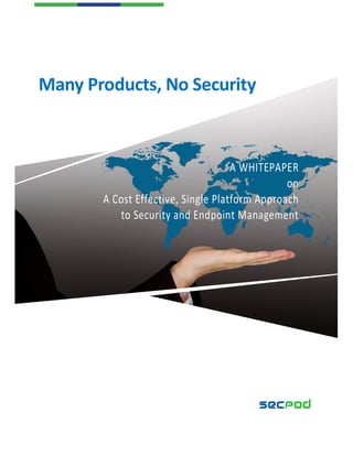 Many Products, No Security
A WHITEPAPER
on
A Cost Effective, Single Platform Approach
to Security and Endpoint Management
 