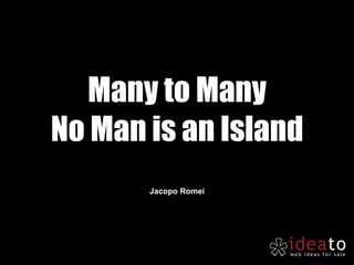 Many to Many No Man is an Island Jacopo Romei 
