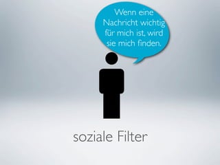 Wenn eine
     Nachricht wichtig
     für mich ist, wird
      sie mich ﬁnden.




soziale Filter
 