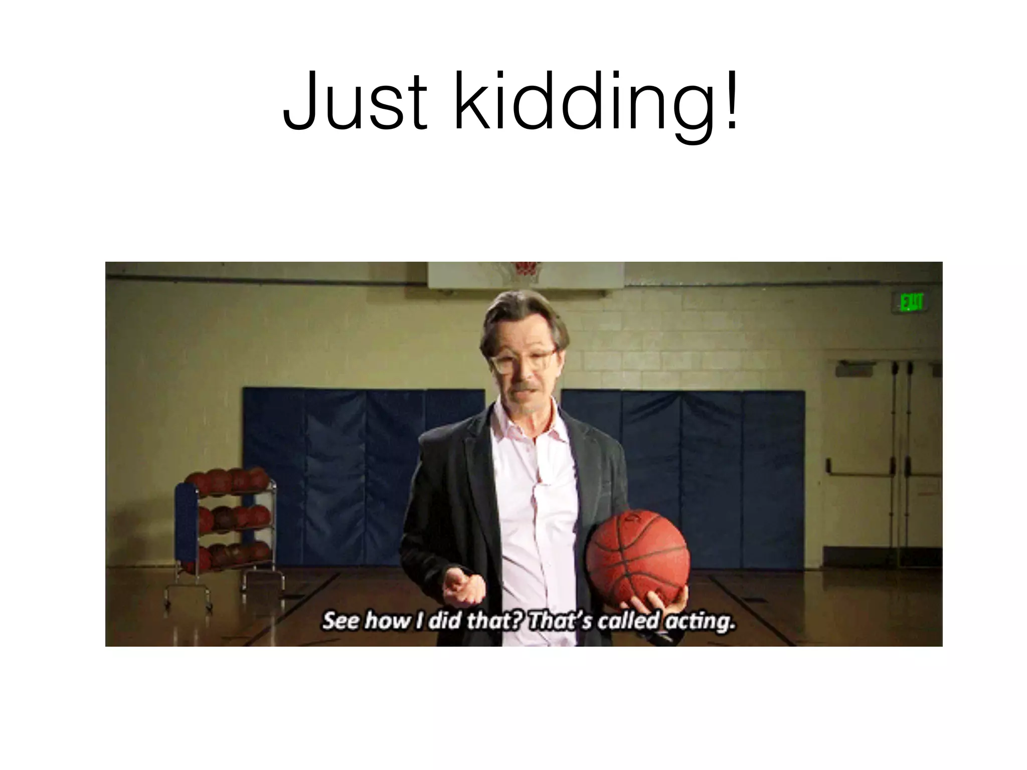 Just kidding!
 