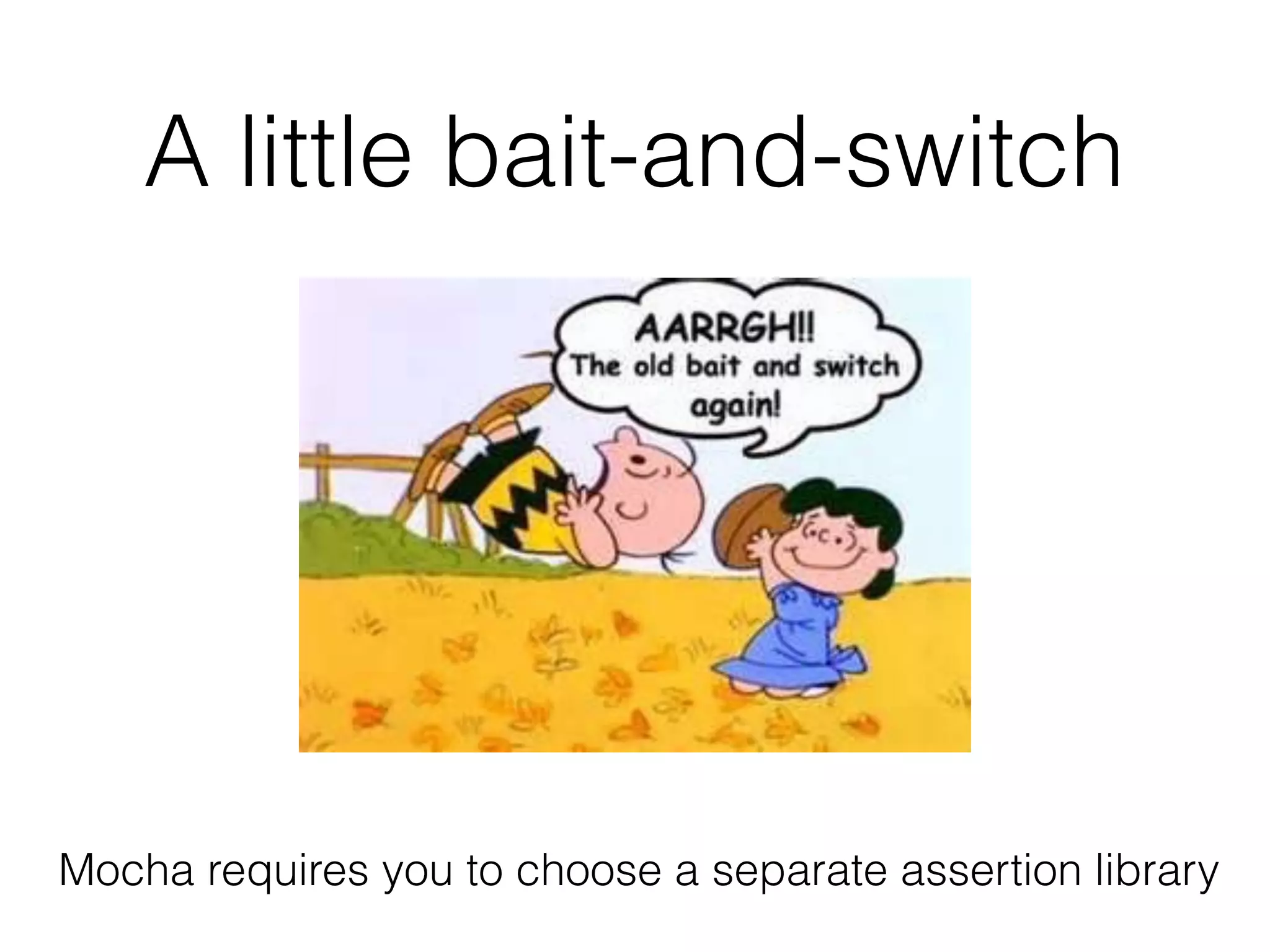 A little bait-and-switch
Mocha requires you to choose a separate assertion library
 