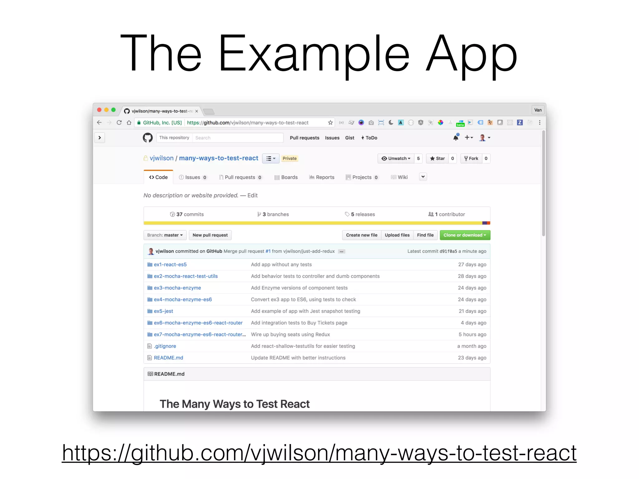 The Example App
https://github.com/vjwilson/many-ways-to-test-react
 