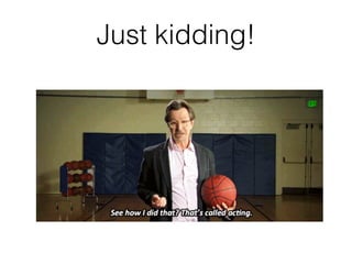 Just kidding!
 