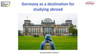 ‘Saraswati before Lakshmi’
Germany as a destination for
studying abroad
 