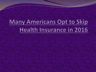 Many americans opt to skip health insurance in 2016 By Floyd Arthur Business Insurance New York