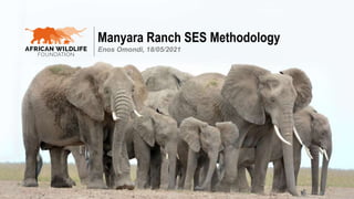 Manyara Ranch SES Methodology
Enos Omondi, 18/05/2021
 
