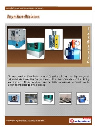 We are leading Manufacturer and Supplier of high quality range of
Industrial Machines like Cut to Length Machine, Chocolate Chips Slicing
Machine, etc. These machines are available in various specifications to
fulfill the wide needs of the clients.
 