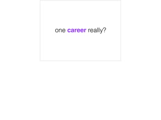 one career really?
 