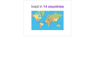 lived in 14 countries
 