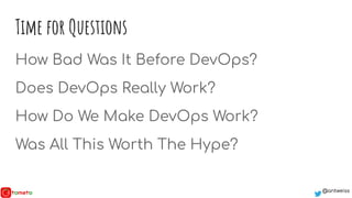 @antweiss@antweiss
Time for Questions
How Bad Was It Before DevOps?
Does DevOps Really Work?
How Do We Make DevOps Work?
W...