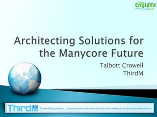 Architecting Solutions for the Manycore Future Talbott Crowell ThirdM 