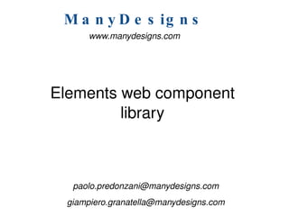 Elements web component library ,[object Object],[object Object],[object Object],ManyDesigns 