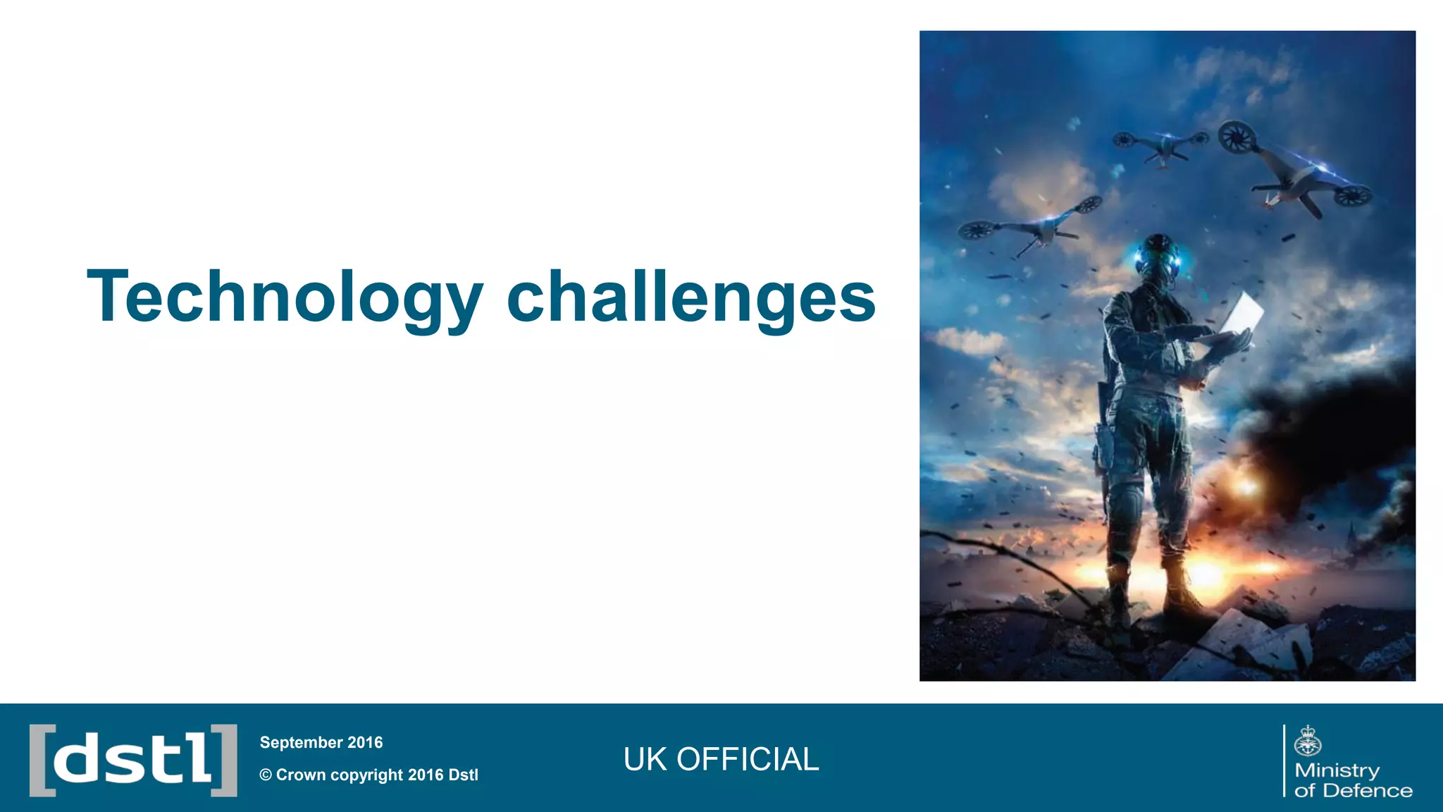 Technology challenges
UK OFFICIAL© Crown copyright 2016 Dstl
September 2016
 