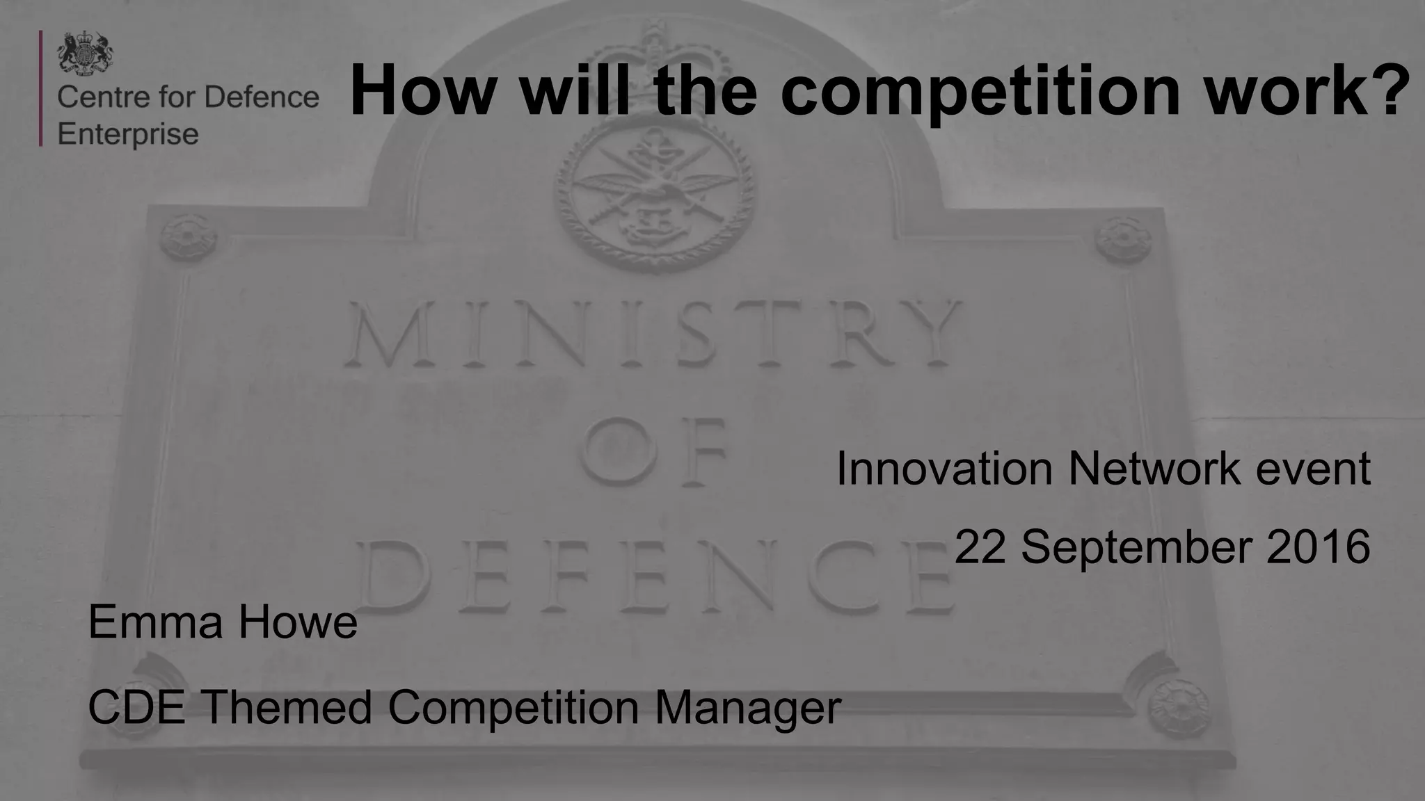 How will the competition work?
Innovation Network event
22 September 2016
Emma Howe
CDE Themed Competition Manager
 