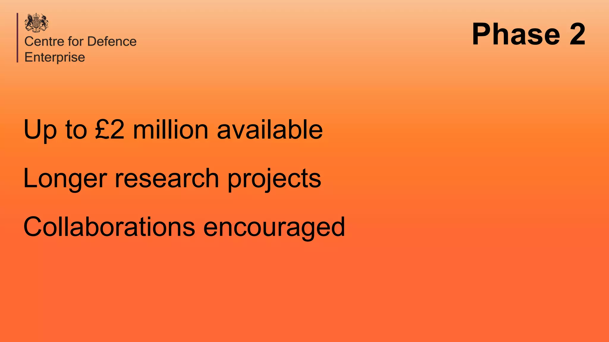 Phase 2
Up to £2 million available
Longer research projects
Collaborations encouraged
 