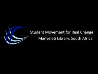 Student Movement for Real Change Manyeleti Library, South Africa 