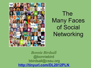 The
                  Many Faces
                   of Social
                  Networking

                  
         Bonnie Birdsall
          @bonniebird
       bbirdsall@cssu.org
http://tinyurl.com/DL2012PLN
 