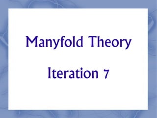 Manyfold Theory
   Iteration 7
 