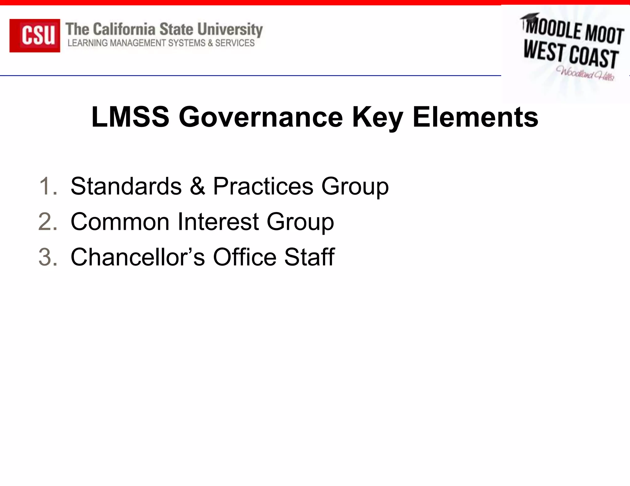 LMSS Governance Key Elements

1. Standards & Practices Group
2. Common Interest Group
3. Chancellor’s Office Staff
 