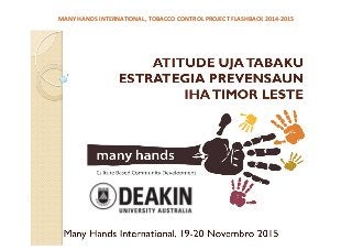 MANY%HANDS%INTERNATIONAL,%TOBACCO%CONTROL%PROJECT%FLASHBACK%2014:2015%
!
!
 