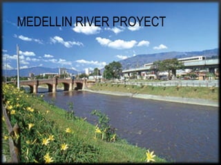 MEDELLIN RIVER PROYECT
 