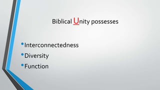 Biblical Unity possesses
•Interconnectedness
•Diversity
•Function
 