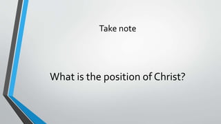 Take note
What is the position of Christ?
 