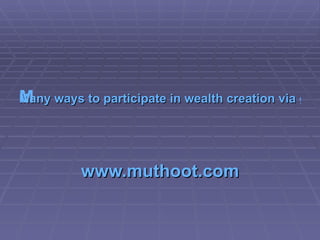 Many ways to participate in wealth creation via gold www.muthoot.com 
