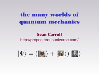 The Many Worlds of
Quantum Mechanics
Sean Carroll
http://preposterousuniverse.com/

 