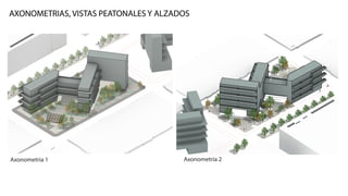 Planta Tipo 1:500
Axonometria 1 Axonometria 2
plantea por medio del juego entre piso blando y
piso duro, manteniendo un piso duro en zonas
de aglomeración, como ocurre con las esquinas
AXONOMETRIAS, VISTAS PEATONALES Y ALZADOS
 