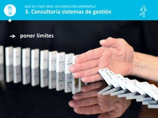 poner límites
QUÉ ES Y QUÉ HACE UN CONSULTOR AMBIENTAL?
3. Consultoría sistemas de gestión
 