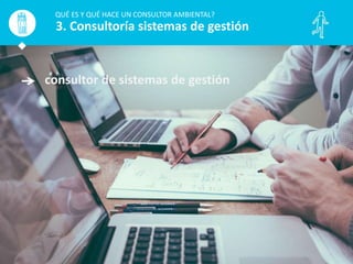 consultor de sistemas de gestión
QUÉ ES Y QUÉ HACE UN CONSULTOR AMBIENTAL?
3. Consultoría sistemas de gestión
 