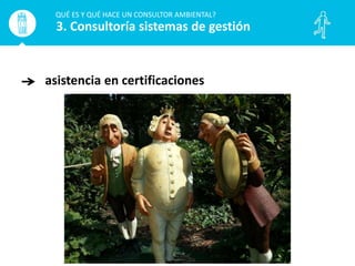 asistencia en certificaciones
QUÉ ES Y QUÉ HACE UN CONSULTOR AMBIENTAL?
3. Consultoría sistemas de gestión
 