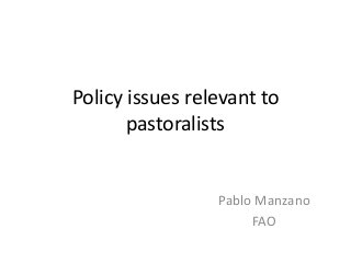 Policy issues relevant to
pastoralists
Pablo Manzano
FAO
 