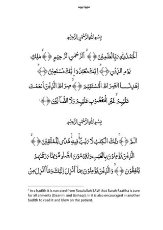 4
﷽
‫م‬ ‫ه‬ ‫م‬‫ّلِل‬ُ‫د‬‫ح‬‫م‬َ ‫ح‬‫ْل‬َ‫ا‬ِّ‫م‬‫ب‬َ‫ر‬‫ا‬ِّ‫ع‬‫ح‬‫ل‬ِّ‫م‬‫م‬َ‫ل‬َِّ ۡ‫ی‬﴿۱﴾ِّۙۡ‫ی‬‫م‬‫ح‬ َ‫ر‬‫ل‬‫ا‬ ‫م‬‫ن‬ ‫ح‬‫ِح‬َ‫ر‬‫ل‬َ‫ا‬ِّ‫م‬﴿۲﴾ِّ‫م‬ِّ‫م‬‫ل‬ِّ‫م‬‫ك‬
ِّۡ‫ی‬‫م‬‫الد‬‫م‬‫م‬‫ح‬‫و‬َ‫ی‬ِّ‫م‬‫ن‬﴿۳ؕ﴾ِّ‫م‬‫ا‬ِّ‫ه‬‫ی‬َِّ‫ك‬َِّ‫و‬ُ‫د‬ُ‫ب‬‫ح‬‫ع‬َ‫ن‬‫ا‬‫م‬ِّ‫ه‬‫ی‬َِّ‫ك‬ُِّ ۡ‫ی‬‫م‬‫ع‬َ‫ت‬‫ح‬‫س‬َ‫ن‬﴿۴ؕ﴾
‫ــــا‬َ‫ن‬‫م‬‫د‬‫ح‬‫ه‬‫م‬‫ا‬ُِّۡ‫ال‬ َ‫اط‬َ‫ر‬‫م‬‫لص‬‫ا‬ِّۡ‫س‬ِّۡ‫ی‬‫م‬‫ق‬َ‫ت‬َِّ‫م‬﴿۵﴾ِّۡ‫ی‬‫م‬‫ذ‬َ‫ال‬ َ‫اط‬َ‫ر‬‫م‬‫ص‬َِّ‫ن‬ِّۡ‫م‬َ‫َنع‬‫ا‬َ‫ت‬
َِّ‫ل‬َ‫ع‬ِّ‫م‬‫ہ‬ۡ‫ی‬ِّۡ‫م‬ِّ‫م‬ ۡ‫ی‬َ‫غ‬َِّ ۡ‫ل‬‫ا‬ِّۡ‫غ‬ِّۡ‫و‬ ُ‫ض‬َِّ‫ل‬َ‫ع‬ ‫م‬‫ب‬ِّ‫م‬‫ہ‬ۡ‫ی‬ِّ‫ح‬‫م‬َِّ‫و‬َِّ‫ل‬‫ا‬‫ٓا‬ َ‫لض‬َِّ ۡ‫ی‬‫م‬‫ل‬﴿۶﴾1
﷽
﴿ٓ‫ـم‬ٓ ‫ال‬۱ِّ‫م‬‫ل‬‫ذ‬ۚ﴾َِّ‫ك‬ۙۙۚ َ‫ب‬ۡ‫ی‬َ‫ر‬ َ‫ل‬ ُ‫ب‬‫ت‬‫م‬‫ک‬‫ح‬‫ال‬‫ی‬‫م‬‫ف‬ِّ‫م‬‫ه‬ُِّۙۚ‫ه‬‫ی‬ً‫د‬﴿َ ۡ‫ی‬‫م‬‫ق‬َ‫ت‬ُ‫م‬‫ح‬‫ل‬‫م‬‫ل‬۲﴾
‫و‬‫ل‬ َ‫لص‬‫ا‬َ‫ن‬ۡ‫و‬ُ‫م‬ۡ‫ی‬‫م‬‫ق‬ُ‫ی‬َ‫و‬ ‫م‬‫ب‬ۡ‫ی‬َ‫غ‬‫ح‬‫ال‬‫م‬‫ب‬َ‫ن‬ۡ‫و‬ُ‫ن‬‫م‬‫م‬‫ح‬‫ؤ‬ُ‫ی‬ َ‫ن‬ۡ‫ی‬‫م‬‫ذ‬َ‫ال‬‫ۃ‬َۙ‫ا‬َ ‫م‬‫م‬َ‫و‬ِّۡ‫م‬
ُ
‫ہ‬‫ن‬‫ح‬‫ق‬َ‫ز‬َ‫ر‬
ُِّ‫ی‬َِّ‫ن‬ۡ‫و‬ُ‫ق‬‫م‬‫ف‬ۡ‫ن‬﴿۳ۤ‫ا‬َ
‫م‬‫ِب‬َ‫ن‬ۡ‫و‬ُ‫ن‬‫م‬‫م‬‫ح‬‫ؤ‬ُ‫ی‬ َ‫ن‬ۡ‫ی‬‫م‬‫ذ‬َ‫ال‬َ‫و‬﴾ِّۡ‫ی‬َ‫ل‬‫م‬‫ا‬َ‫ل‬‫م‬‫ز‬ۡ‫ن‬ُ‫ا‬َِّ‫ك‬ۡ‫ن‬‫م‬‫م‬َ‫ل‬‫م‬‫ز‬ۡ‫ن‬ُ‫ا‬ۤ‫ا‬َ‫م‬َ‫و‬
1
In a ḥadīth it is narrated from Rasulullah SAW that Surah Faatiha is cure
for all ailments (Daarimi and Baihaqi). In it is also encouraged in another
ḥadīth to read it and blow on the patient.
 