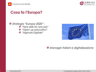 x
Cosa fa l’Europa?
Strategia “Europa 2020” :
“New skills for new job”
“Open up education”
“Agenda Digitale”
Manager itali...