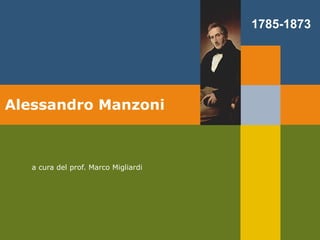 Alessandro Manzoni a cura del prof. Marco Migliardi 1785-1873 