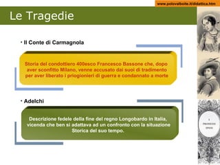 Le Tragedie <ul><li>Il Conte di Carmagnola </li></ul><ul><li>Adelchi </li></ul>Storia del condottiero 400esco Francesco Ba...