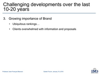 Professor Jean-François Manzoni Gaidar Forum, January 16, 2018
3. Growing importance of Brand
• Ubiquitous rankings…
• Clients overwhelmed with information and proposals
Challenging developments over the last
10-20 years
 