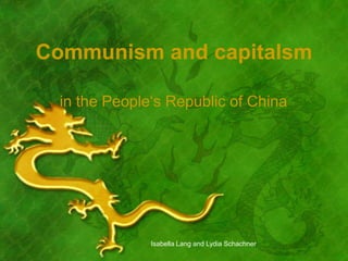 Communism and capitalsm
in the People‘s Republic of China
Isabella Lang and Lydia Schachner
 