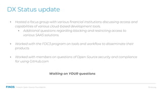 finos.orgFintech Open Source Foundation
DX Status update
▪ Hosted a focus group with various financial institutions discus...