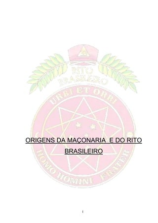 I
ORIGENS DA MAÇONARIA E DO RITO
BRASILEIRO
 