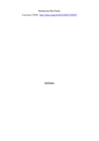 Mackenzie São Paulo. 
Currículo CNPQ: http://lattes.cnpq.br/6652104071439857 
FOTOS: 
 