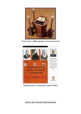 O Livro da lei – Bíblia Sagrada no centro de uma Loja 
Publicação do Livro Maçonaria e Igreja Católica 
FOTOS DE MAÇONS RELIGIOSOS 
 