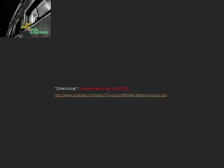 “Directivos”/ Lanzamiento de JAZZTEL
http://www.youtube.com/watch?v=bymntiWbAkc&feature=youtu.be
 
